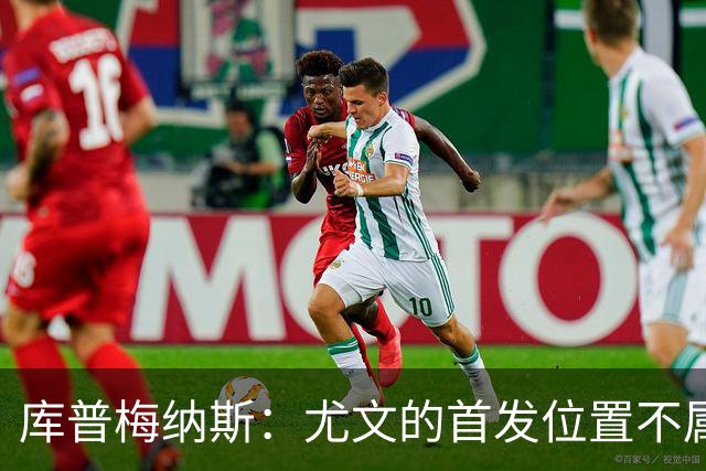 库普梅纳斯：尤文的首发位置不属于11个人，我对没能上场感到平静